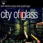 City of Glass: Stan Kenton Plays Bob Graettinger